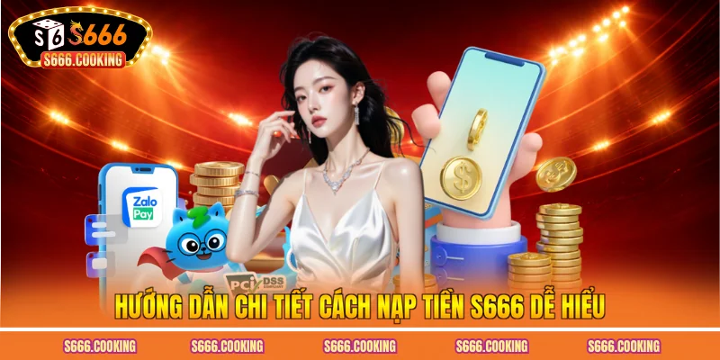 Hướng dẫn chi tiết cách nạp tiền S666 dễ hiểu